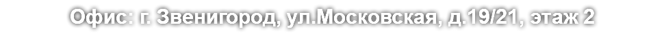 Офис: г. Звенигород, ул.Московская, д.19/21, этаж 2